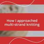 How I approached multi-strand knitting