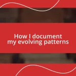 How I document my evolving patterns