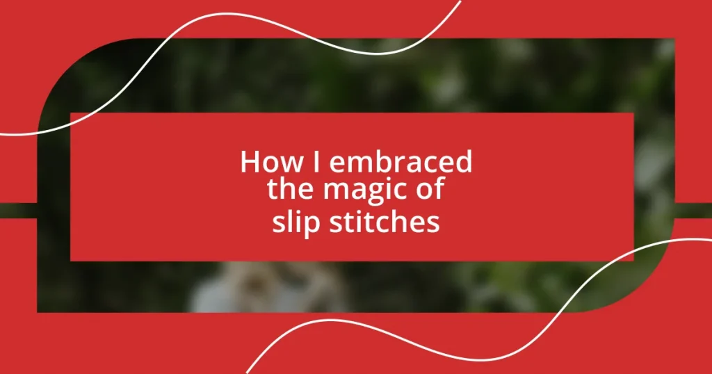 How I embraced the magic of slip stitches