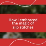 How I embraced the magic of slip stitches