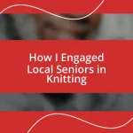 How I Engaged Local Seniors in Knitting