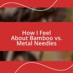 How I Feel About Bamboo vs. Metal Needles