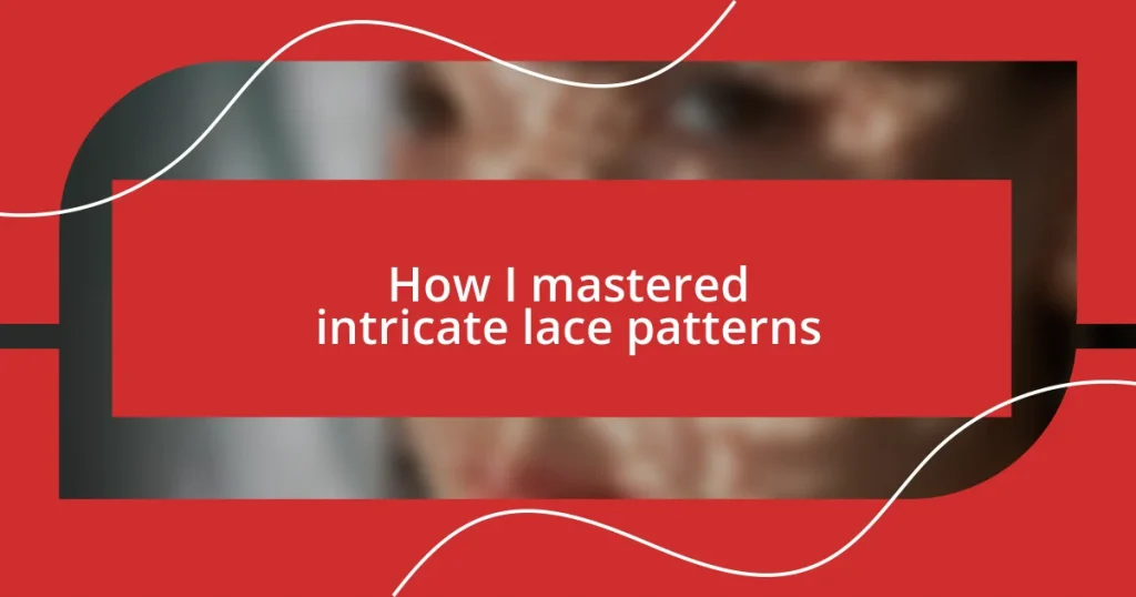 How I mastered intricate lace patterns