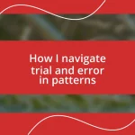 How I navigate trial and error in patterns