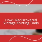 How I Rediscovered Vintage Knitting Tools