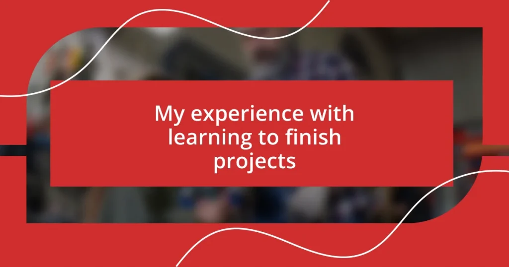 My experience with learning to finish projects