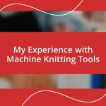 My Experience with Machine Knitting Tools