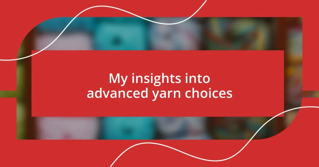 My insights into advanced yarn choices