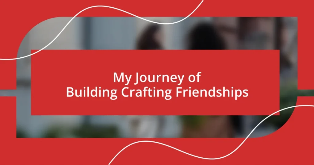 My Journey of Building Crafting Friendships