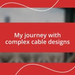 My journey with complex cable designs