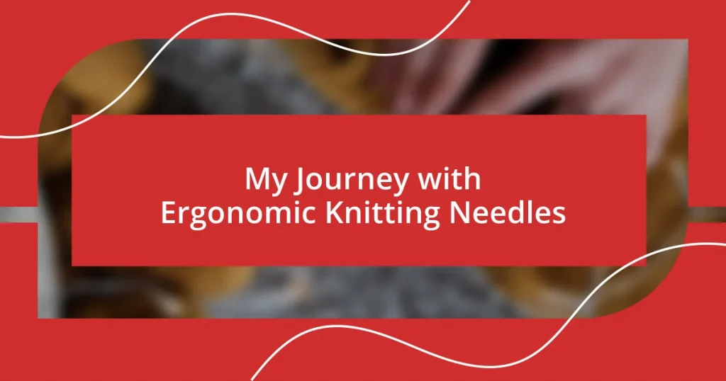 My Journey with Ergonomic Knitting Needles