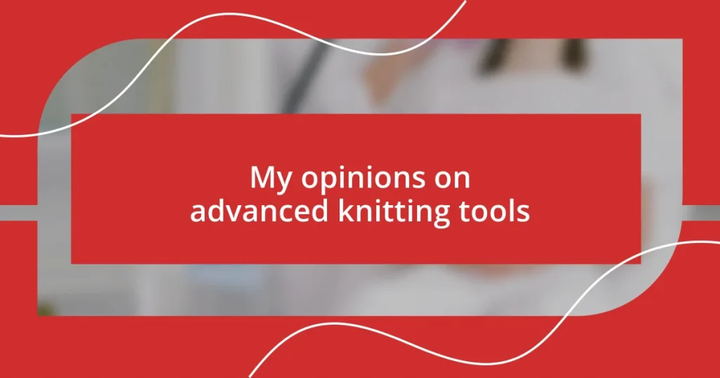 My opinions on advanced knitting tools