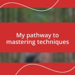 My pathway to mastering techniques