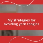 My strategies for avoiding yarn tangles