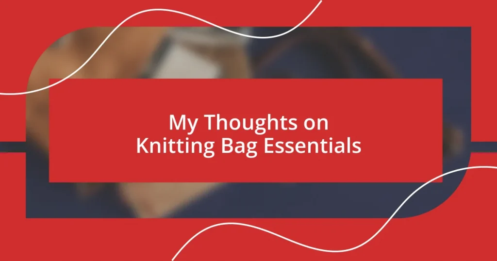 My Thoughts on Knitting Bag Essentials