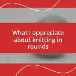 What I appreciate about knitting in rounds