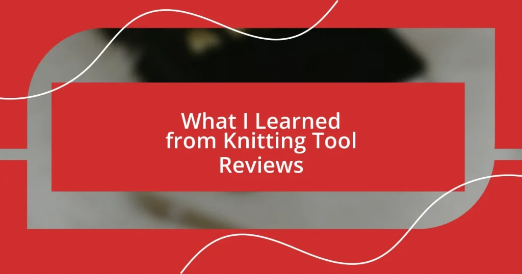 What I Learned from Knitting Tool Reviews