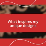 What inspires my unique designs