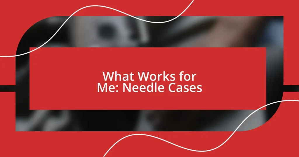 What Works for Me: Needle Cases