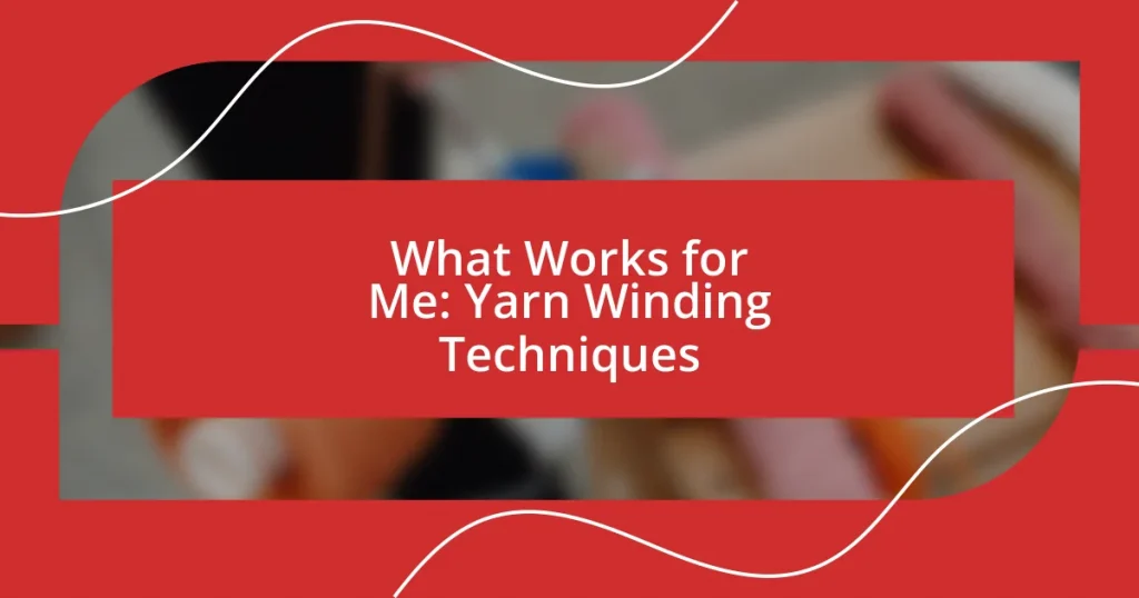 What Works for Me: Yarn Winding Techniques