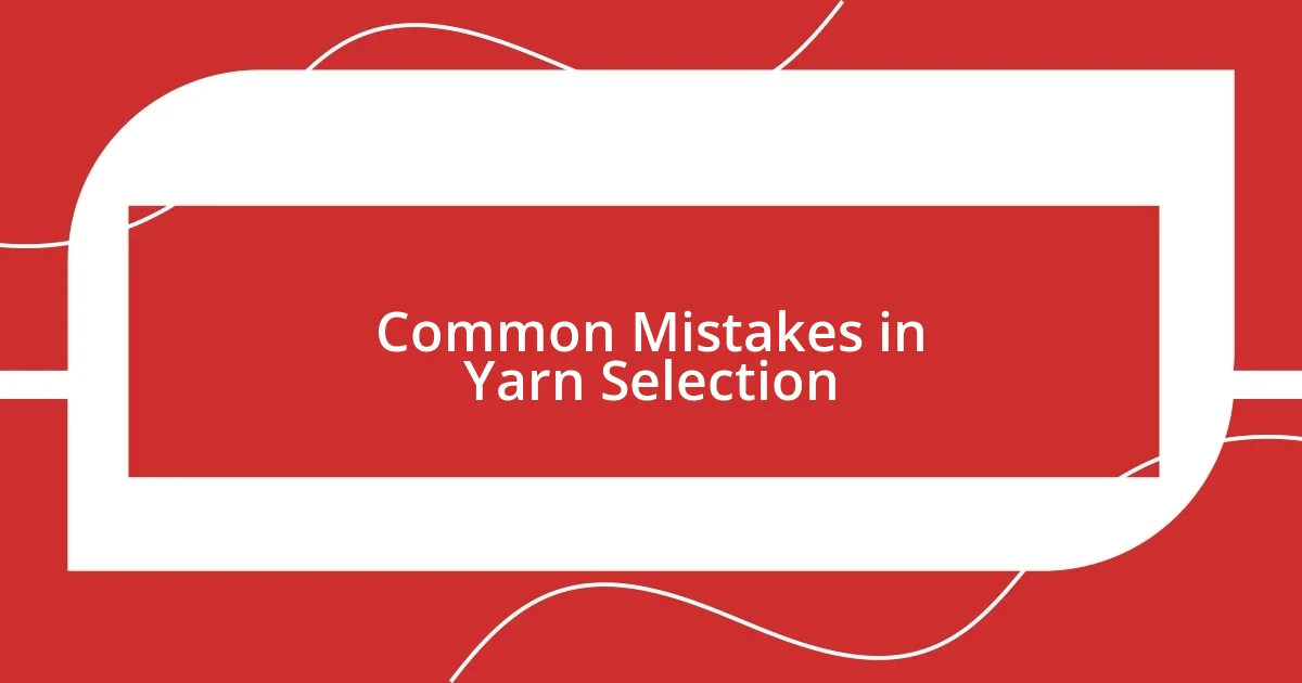 Common Mistakes in Yarn Selection