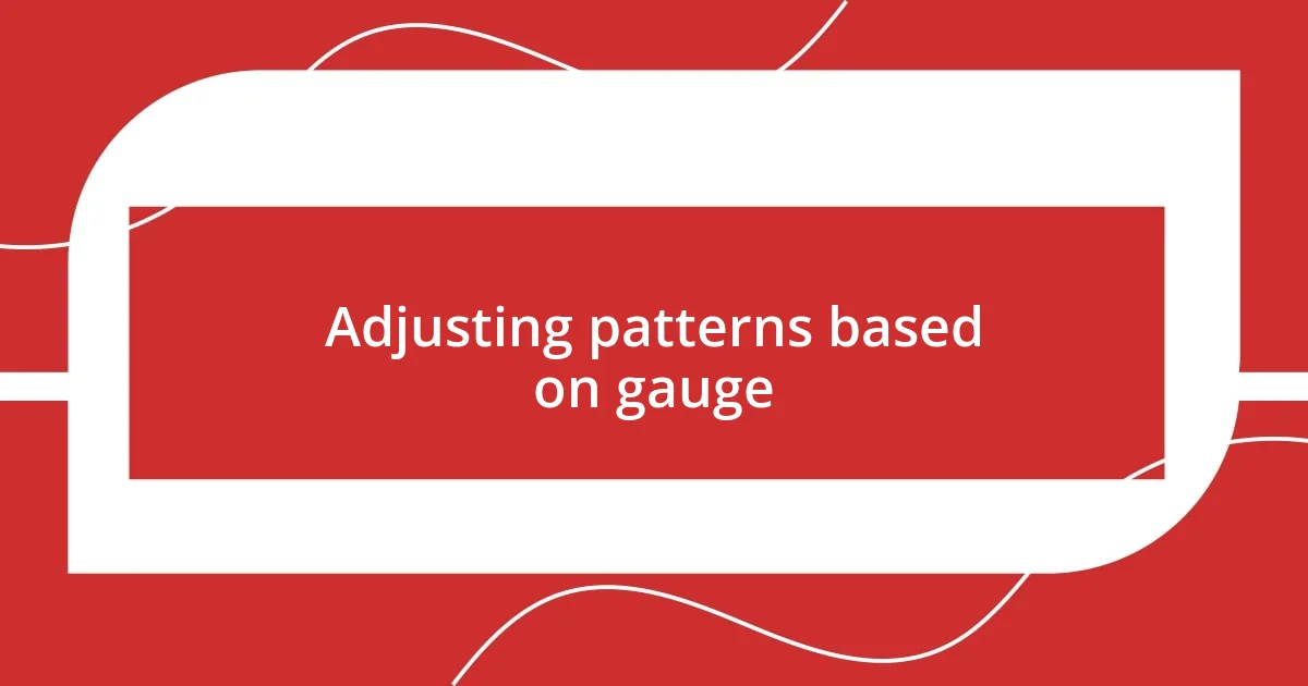 Adjusting patterns based on gauge