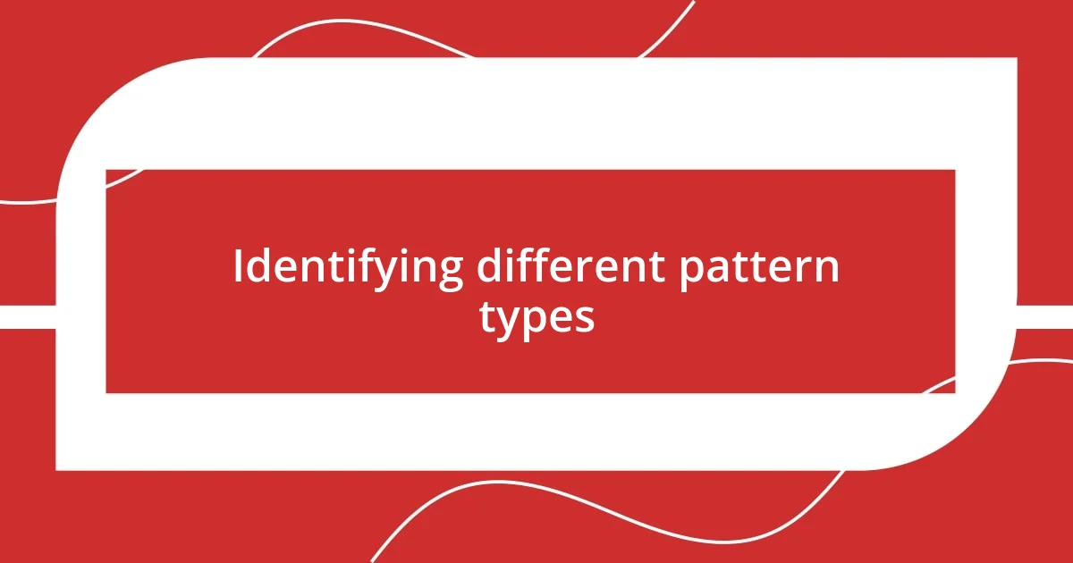 Identifying different pattern types