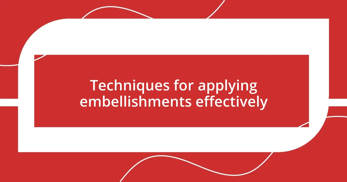 Techniques for applying embellishments effectively