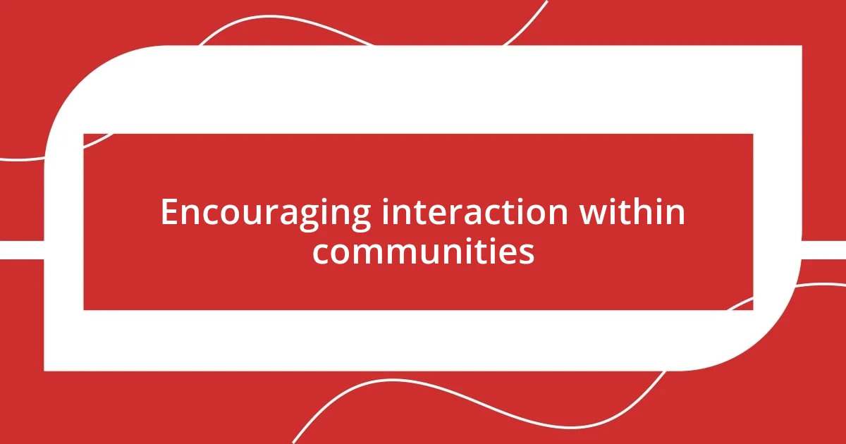 Encouraging interaction within communities