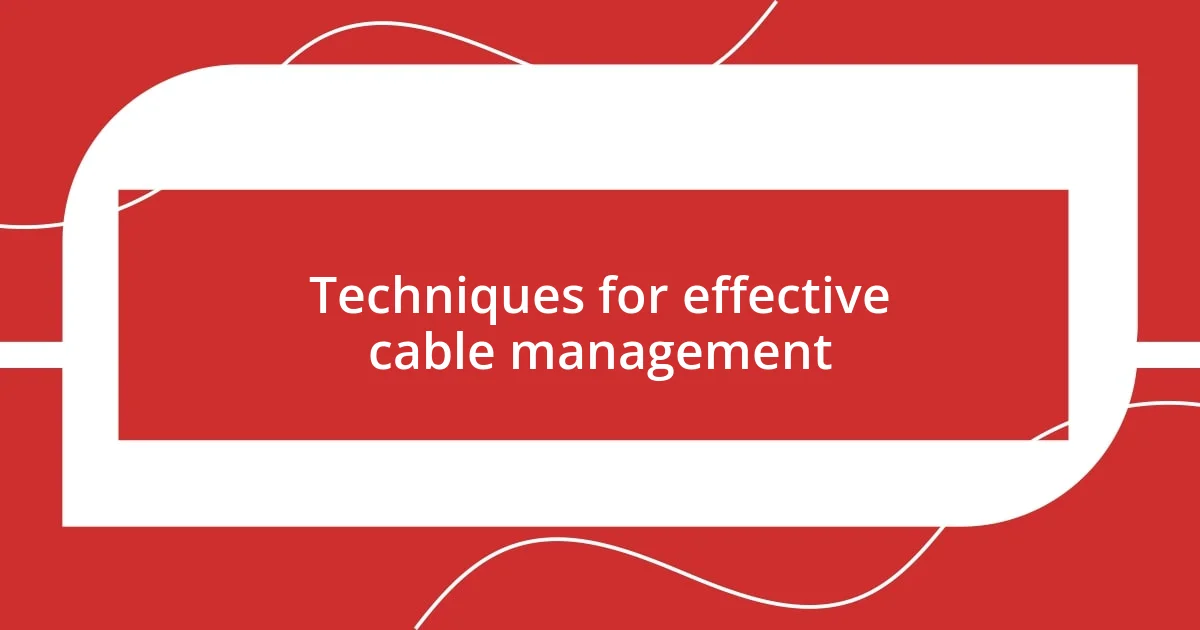 Techniques for effective cable management