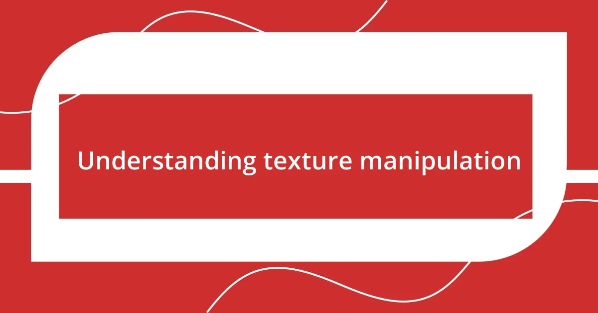 Understanding texture manipulation