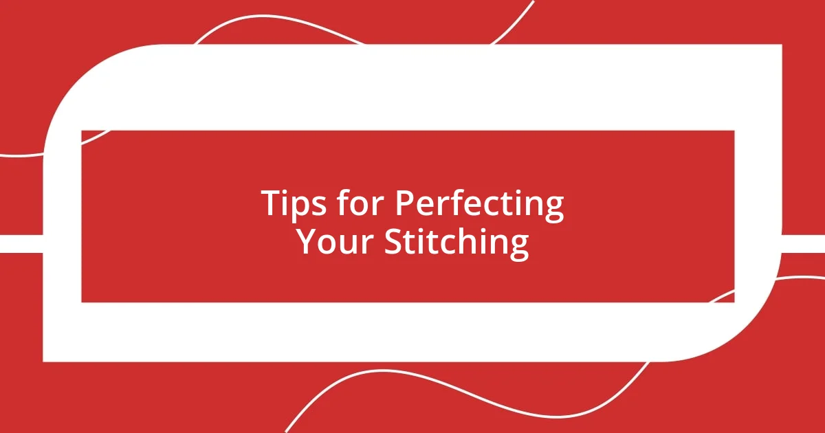 Tips for Perfecting Your Stitching